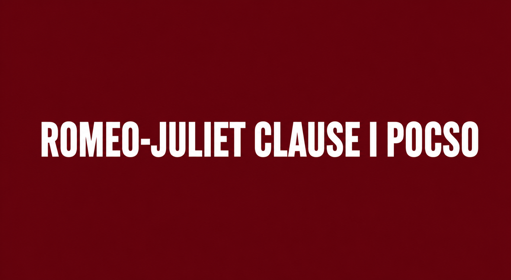Romeo-Juliet Clause I POCSO